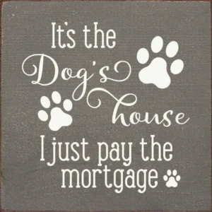 It's the dog's house I just pay the mortgage